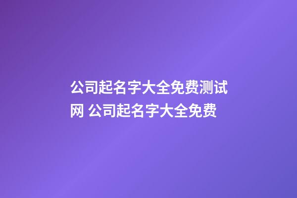 公司起名字大全免费测试网 公司起名字大全免费-第1张-公司起名-玄机派